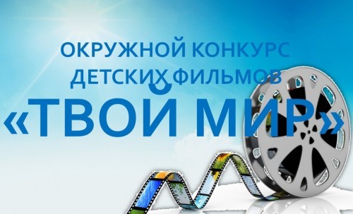 Окружной конкурс детских фильмов "Твой мир"